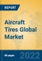 Aircraft Tires Global Market Insights 2022, Analysis and Forecast to 2027, by Manufacturers, Regions, Technology, Application, Product Type - Product Image