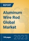 Aluminum Wire Rod Global Market Insights 2023, Analysis and Forecast to 2028, by Manufacturers, Regions, Technology, Application, Product Type - Product Thumbnail Image