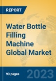 Water Bottle Filling Machine Global Market Insights 2023, Analysis and Forecast to 2028, by Manufacturers, Regions, Technology, Application, Product Type- Product Image