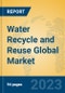 Water Recycle and Reuse Global Market Insights 2023, Analysis and Forecast to 2028, by Manufacturers, Regions, Technology, Application, Product Type - Product Image