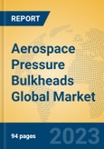 Aerospace Pressure Bulkheads Global Market Insights 2022, Analysis and Forecast to 2027, by Manufacturers, Regions, Technology, Application, Product Type- Product Image