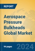 Aerospace Pressure Bulkheads Global Market Insights 2024, Analysis and Forecast to 2029, by Manufacturers, Regions, Technology, Application, Product Type- Product Image