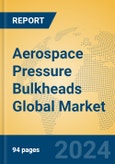 Aerospace Pressure Bulkheads Global Market Insights 2023, Analysis and Forecast to 2028, by Manufacturers, Regions, Technology, Application, Product Type- Product Image