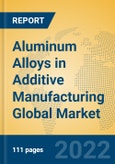 Aluminum Alloys in Additive Manufacturing Global Market Insights 2022, Analysis and Forecast to 2027, by Manufacturers, Regions, Technology, Application, Product Type- Product Image