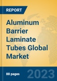 Aluminum Barrier Laminate Tubes Global Market Insights 2023, Analysis and Forecast to 2028, by Manufacturers, Regions, Technology, Product Type- Product Image