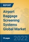 Airport Baggage Screening Systems Global Market Insights 2022, Analysis and Forecast to 2027, by Manufacturers, Regions, Technology, Application, Product Type - Product Image