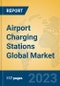 Airport Charging Stations Global Market Insights 2023, Analysis and Forecast to 2028, by Manufacturers, Regions, Technology, Application, Product Type - Product Image