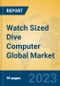 Watch Sized Dive Computer Global Market Insights 2023, Analysis and Forecast to 2028, by Manufacturers, Regions, Technology, Application, Product Type - Product Image