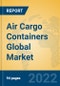 Air Cargo Containers Global Market Insights 2022, Analysis and Forecast to 2027, by Manufacturers, Regions, Technology, Application - Product Image