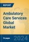 Ambulatory Care Services Global Market Insights 2023, Analysis and Forecast to 2028, by Manufacturers, Regions, Technology, Application, Product Type - Product Image