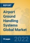 Airport Ground Handling Systems Global Market Insights 2022, Analysis and Forecast to 2027, by Manufacturers, Regions, Technology, Application, Product Type - Product Image