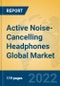 Active Noise-Cancelling Headphones Global Market Insights 2022, Analysis and Forecast to 2027, by Manufacturers, Regions, Technology, Application, Product Type - Product Image