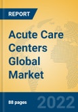 Acute Care Centers Global Market Insights 2022, Analysis and Forecast to 2027, by Market Participants, Regions, Technology, Application, Product Type- Product Image