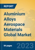 Aluminium Alloys Aerospace Materials Global Market Insights 2023, Analysis and Forecast to 2028, by Manufacturers, Regions, Technology, Application, Product Type- Product Image