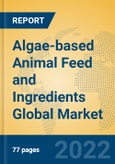Algae-based Animal Feed and Ingredients Global Market Insights 2022, Analysis and Forecast to 2027, by Manufacturers, Regions, Technology, Application, Product Type- Product Image