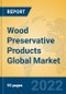 Wood Preservative Products Global Market Insights 2022, Analysis and Forecast to 2027, by Manufacturers, Regions, Technology, Application - Product Thumbnail Image