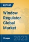 Window Regulator Global Market Insights 2023, Analysis and Forecast to 2028, by Manufacturers, Regions, Technology, Application, Product Type - Product Image