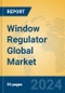 Window Regulator Global Market Insights 2024, Analysis and Forecast to 2029, by Manufacturers, Regions, Technology, Application, Product Type - Product Image