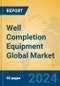 Well Completion Equipment Global Market Insights 2024, Analysis and Forecast to 2029, by Manufacturers, Regions, Technology, Application, Product Type - Product Thumbnail Image