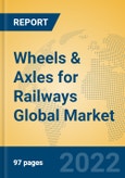 Wheels & Axles for Railways Global Market Insights 2022, Analysis and Forecast to 2027, by Manufacturers, Regions, Technology, Product Type- Product Image