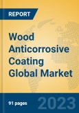 Wood Anticorrosive Coating Global Market Insights 2023, Analysis and Forecast to 2028, by Manufacturers, Regions, Technology, Application, Product Type- Product Image