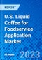 U.S. Liquid Coffee for Foodservice Application Market, by Coffee Type, by Serving Type, by Application, and by Foodservice Type - Size, Share, Outlook, and Opportunity Analysis, 2021 - 2028 - Product Image