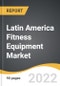 Latin America Fitness Equipment Market 2022-2028 - Product Thumbnail Image