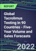 2022-2026 Global Tacrolimus Testing in 90 Countries - Five-Year Volume and Sales Forecasts, Supplier Sales and Shares, Competitive Analysis, Diagnostic Assays and Instrumentation- Product Image