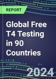 2024-2028 Global Free T4 Testing in 90 Countries: Five-Year Volume and Sales Forecasts, Supplier Sales and Shares, Competitive Analysis, Diagnostic Assays and Instrumentation- Product Image