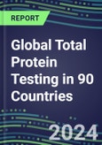 2024-2028 Global Total Protein Testing in 90 Countries: Five-Year Volume and Sales Forecasts, Supplier Sales and Shares, Competitive Analysis, Diagnostic Assays and Instrumentation- Product Image
