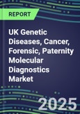 2025 UK Genetic Diseases, Cancer, Forensic, Paternity Molecular Diagnostics Market Opportunities - 2024 Supplier Shares and Strategies, 2024-2029 Volume and Sales Segment Forecasts, Latest Technologies and Instrumentation Pipeline, Market Barriers and Risks- Product Image