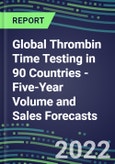 2022-2026 Global Thrombin Time Testing in 90 Countries - Five-Year Volume and Sales Forecasts, Supplier Sales and Shares, Competitive Analysis, Diagnostic Assays and Instrumentation- Product Image