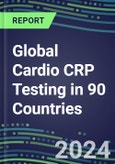 2024-2028 Global Cardio CRP Testing in 90 Countries: Five-Year Volume and Sales Forecasts, Supplier Sales and Shares, Competitive Analysis, Diagnostic Assays and Instrumentation- Product Image