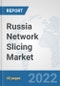 Russia Network Slicing Market: Prospects, Trends Analysis, Market Size and Forecasts up to 2027 - Product Thumbnail Image