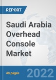 Saudi Arabia Overhead Console Market: Prospects, Trends Analysis, Market Size and Forecasts up to 2027- Product Image