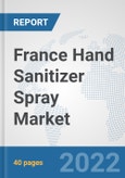 France Hand Sanitizer Spray Market: Prospects, Trends Analysis, Market Size and Forecasts up to 2027- Product Image
