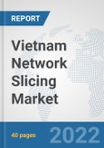 Vietnam Network Slicing Market: Prospects, Trends Analysis, Market Size and Forecasts up to 2027- Product Image