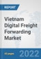 Vietnam Digital Freight Forwarding Market: Prospects, Trends Analysis, Market Size and Forecasts up to 2027 - Product Image