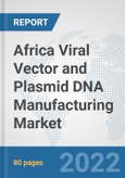 Africa Viral Vector and Plasmid DNA Manufacturing Market: Prospects, Trends Analysis, Market Size and Forecasts up to 2027- Product Image