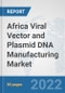 Africa Viral Vector and Plasmid DNA Manufacturing Market: Prospects, Trends Analysis, Market Size and Forecasts up to 2027 - Product Thumbnail Image