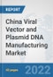 China Viral Vector and Plasmid DNA Manufacturing Market: Prospects, Trends Analysis, Market Size and Forecasts up to 2027 - Product Thumbnail Image