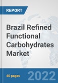 Brazil Refined Functional Carbohydrates Market: Prospects, Trends Analysis, Market Size and Forecasts up to 2027- Product Image
