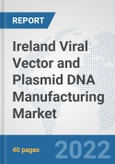 Ireland Viral Vector and Plasmid DNA Manufacturing Market: Prospects, Trends Analysis, Market Size and Forecasts up to 2027- Product Image