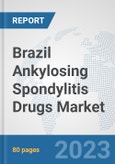 Brazil Ankylosing Spondylitis Drugs Market: Prospects, Trends Analysis, Market Size and Forecasts up to 2030- Product Image
