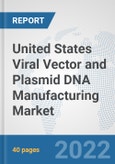 United States Viral Vector and Plasmid DNA Manufacturing Market: Prospects, Trends Analysis, Market Size and Forecasts up to 2027- Product Image