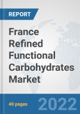 France Refined Functional Carbohydrates Market: Prospects, Trends Analysis, Market Size and Forecasts up to 2027- Product Image