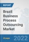 Brazil Business Process Outsourcing (BPO) Market: Prospects, Trends Analysis, Market Size and Forecasts up to 2027 - Product Thumbnail Image