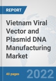Vietnam Viral Vector and Plasmid DNA Manufacturing Market: Prospects, Trends Analysis, Market Size and Forecasts up to 2027- Product Image