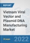 Vietnam Viral Vector and Plasmid DNA Manufacturing Market: Prospects, Trends Analysis, Market Size and Forecasts up to 2027 - Product Thumbnail Image