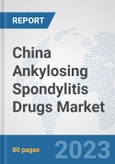 China Ankylosing Spondylitis Drugs Market: Prospects, Trends Analysis, Market Size and Forecasts up to 2030- Product Image